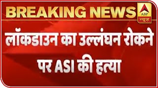 Haryana ASI Murdered For Making People Abide By Lockdown Rules | ABP News