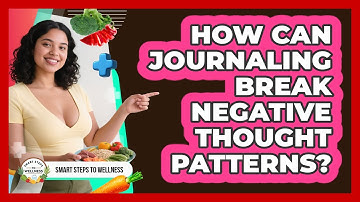 How Can Journaling Break Negative Thought Patterns? - Smart Steps to Wellness
