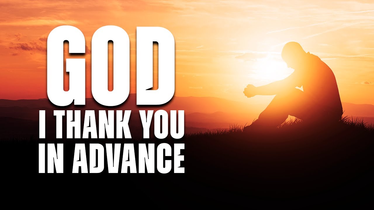 Thank God in Advance Because Your Major Blessings are Yet to Come!