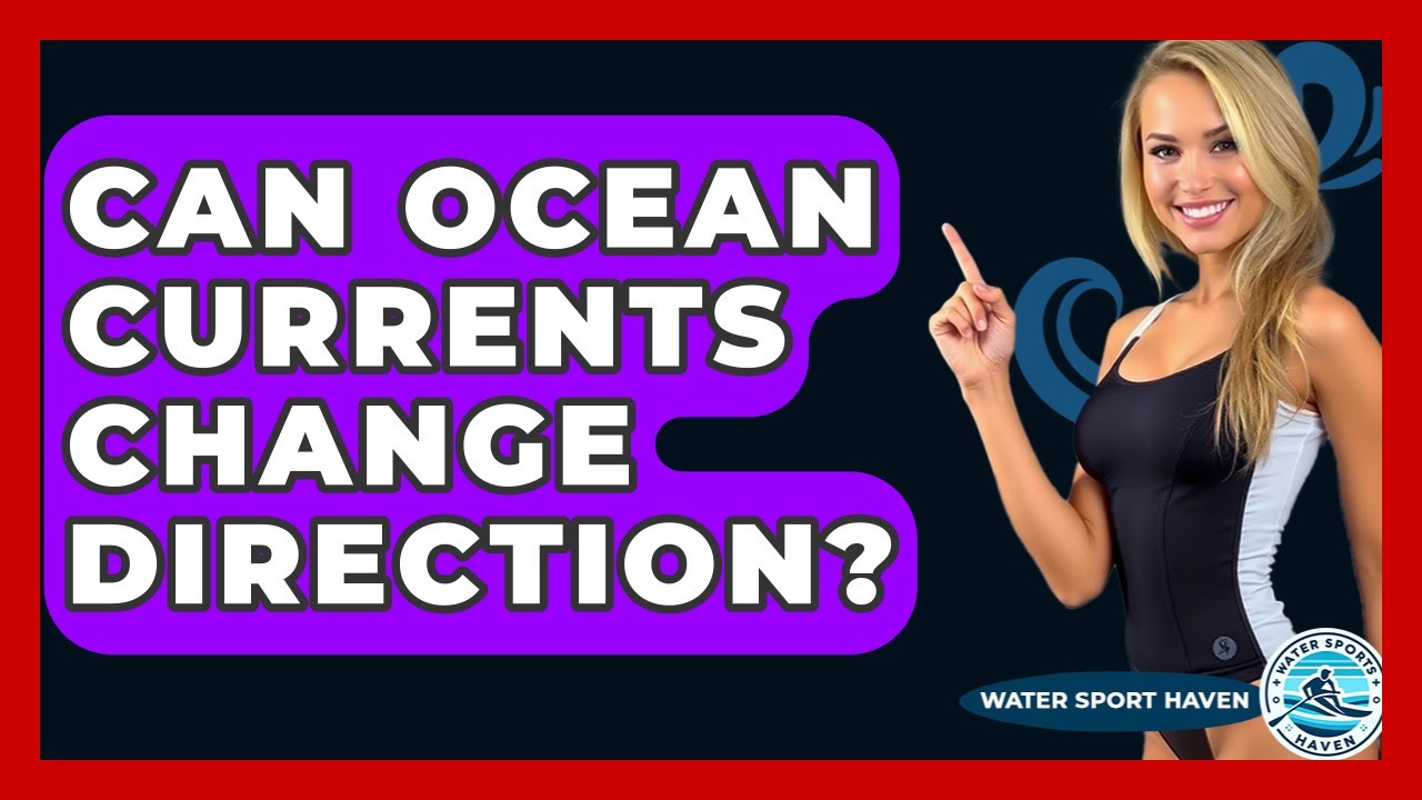 Can Ocean Currents Change Direction? - Water Sports Haven