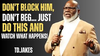 DON’T BLOCK HIM, DON’T BEG..JUST DO THIS AND WATCH WHAT HAPPENS |T.D. JAKES POWERFUL MOTIVATION 2025