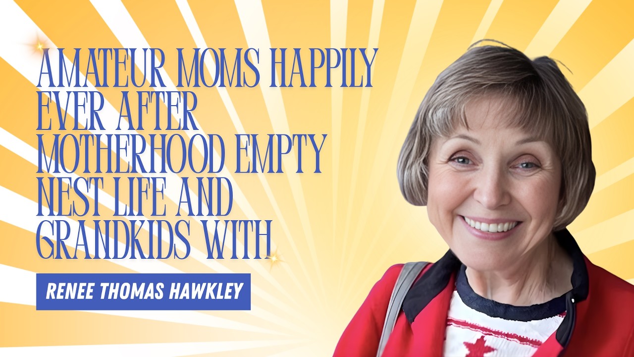 Amateur Moms Happily Ever After Motherhood Empty Nest Life and Grandkids with Renee Thomas Hawkley