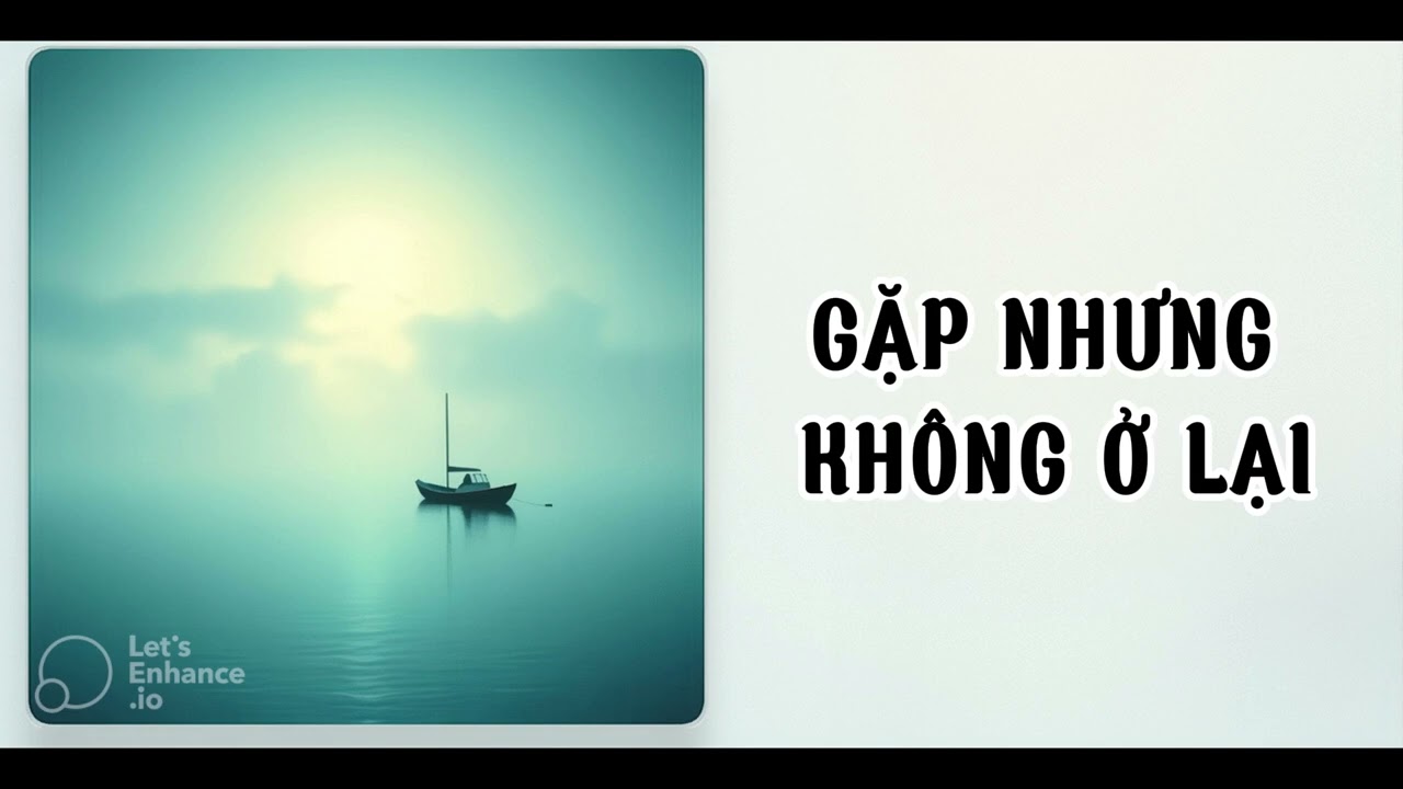 GẶP NHƯNG KHÔNG Ở LẠI - AI ĐẠI NHÂN