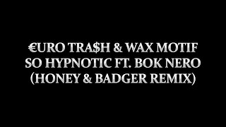 €URO TRA$H & Wax Motif - So Hypnotic (Ft. Bok Nero) [Honey & Badger Remix] Resimi