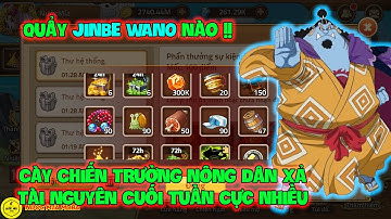 Huyền Thoại Hải Tặc - Cày Chiến Trường Nông Dân Xả Tài Nguyên Cuối Tuần Cực Nhiều, Quẩy JINBE WANO