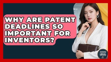 Why Are Patent Deadlines So Important For Inventors? - Avoiding Common Legal Mistakes