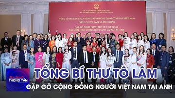 Tổng Bí thư gặp gỡ cộng đồng người Việt Nam và cán bộ ĐSQ Việt Nam tại  Anh | Tin nhanh Thông tấn