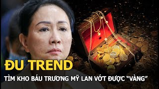 Đu trend tìm kho báu Trương Mỹ Lan vớt được \\