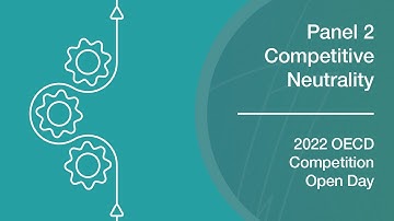 2022 OECD Competition Open Day – Competitive Neutrality and the Role of the State