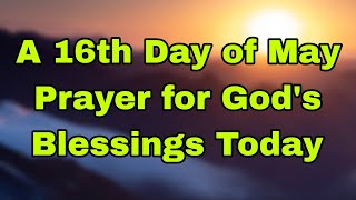 Let's Prayer Together for Blessings Today 🙏 Thursday, May 16, 2024