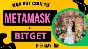 BITGET Bài 2B | Cách Nạp Rút Chuyển Coin từ BITGET sang Metamask trên máy tính năm 2025
