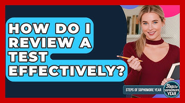How Do I Review A Test Effectively? - Steps to Sophomore Year