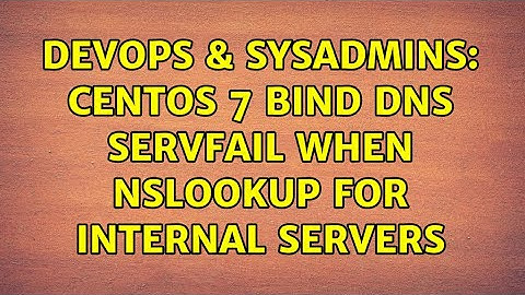 DevOps & SysAdmins: CentOS 7 BIND DNS SERVFAIL when nslookup for internal servers