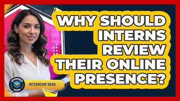 Why Should Interns Review Their Online Presence?