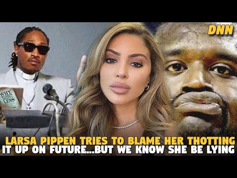 Larsa Pippen Tries To Blame Her Thotting It Up On Future...But We Know She Be Lying (DNN)