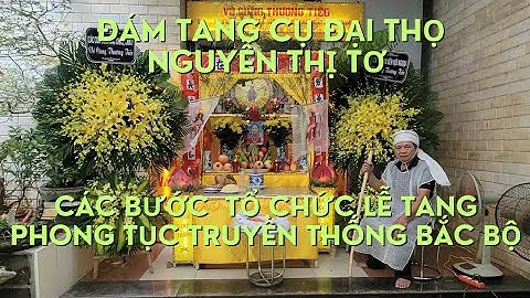 Nghi Thức Lễ Tang Theo Phong tục Cổ Truyền Miền Bắc Cụ Đại Thọ Nguyễn Thị Tơ Đa Sỹ