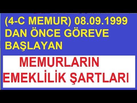 (4-C MEMUR) 08.09.1999 TARİHİNDEN ÖNCE GÖREVE BAŞLAYAN MEMURLARIN EMEKLİLİK ŞARTLARI