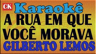 Video thumbnail of "GILBERTO LEMOS - A RUA EM QUE VOCÊ MORAVA -  KARAOKE"