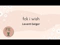 Levent Geiger Fck I Wish Lyrics