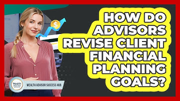 How Do Advisors Revise Client Financial Planning Goals?