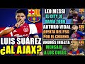 ¿LUIS SUÁREZ al AJAX? - El CITY DISPUESTO a TODO por MESSI - El PSG  a por VIDAL - INIESTA