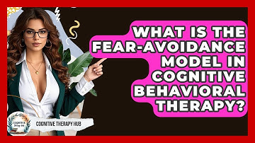 What Is The Fear-Avoidance Model In Cognitive Behavioral Therapy? - Cognitive Therapy Hub