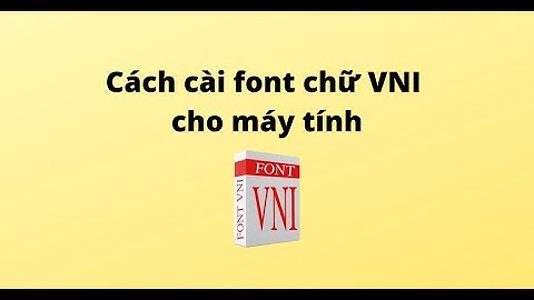 Hướng dẫn cài đặt font chữ vni năm 2024