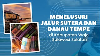 Menelusuri Jalur Sutera Sengkang dan Danau Tempe | Kabupaten Wajo | Provinsi Sulawesi Selatan