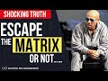 Break free and escape the matrix or not  this answer will shock you