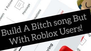 Build A B**ch Song But With Roblox usernames :o!