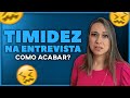 Como ACABAR com a TIMIDEZ e o NERVOSISMO na ENTREVISTA de Emprego