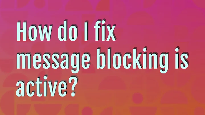 How do I fix message blocking is active?
