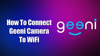 How To Connect Geeni Camera To WiFi