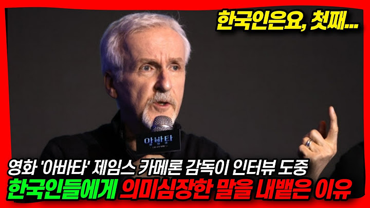 영화 '아바타' 제임스 카메론 감독이 인터뷰 도중 한국인들에게 의미심장한 말을 내뱉은 이유_한국어 한번도 배운 적 없는 외국인들 입에서 자기도 모르게 한국어 쌍욕이 튀어나오는 상황