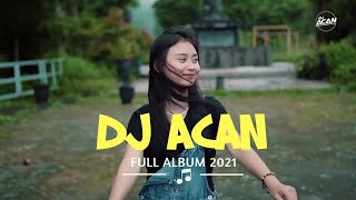 DJ ACAN FULL ALBUM TERBARU 2021 TANPA IKLAN - FULL BASS