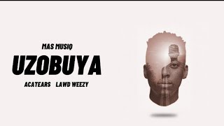 Mas Musiq  Uzobuya ft Acatears  Lawd Weezy