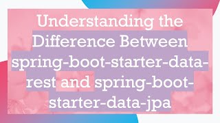 Understanding the Difference Between spring-boot-starter-data-rest and spring-boot-starter-data-jpa