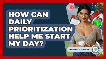How Can Daily Prioritization Help Me Start My Day? - The Time Management Pro