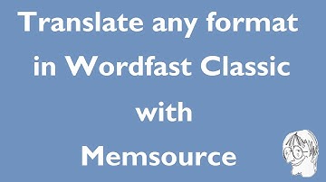 Translate any file format in Wordfast Classic with Memsource Personal Edition