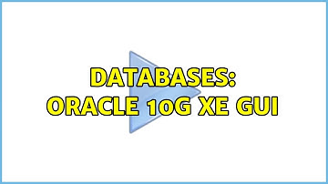 Databases: Oracle 10g XE GUI (2 Solutions!!)