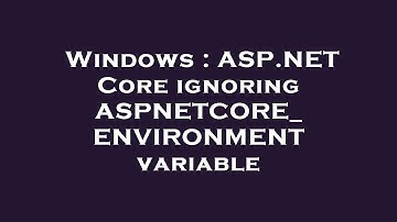 Windows : ASP.NET Core ignoring ASPNETCORE_ENVIRONMENT variable
