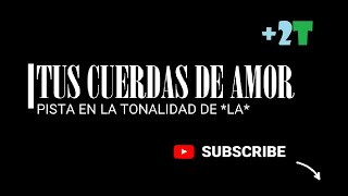 Video thumbnail of "Tus Cuerdas De Amor - feat Lowsan Melgar - (Pista voz mujer) + 2 tonos arriba en *La*"