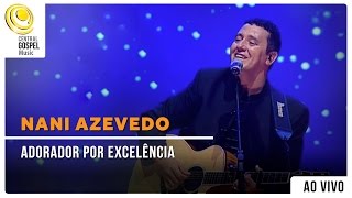 Nani Azevedo - Adorador por Excelência | DVD Excelência (Ao Vivo)