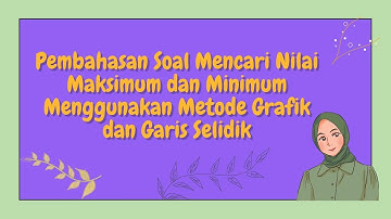 PROGRAM LINEAR MENCARI NILAI MINIMUM DAN MAKSIMUM MENGGUNAKAN METODE GRAFIK DAN GARIS SELIDIK