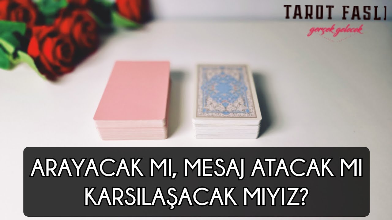 Mesaj atacak mı, arayacak mı?/ Nasıl bir karşılaşma olacak?/ Tarot, tarot falı