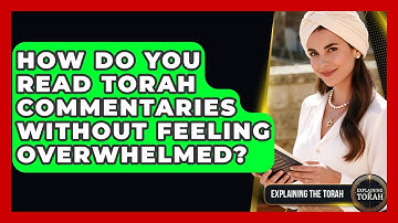 How Do You Read Torah Commentaries Without Feeling Overwhelmed? - Explaining The Torah