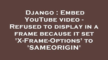 Django : Embed YouTube video - Refused to display in a frame because it set 