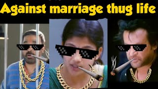 AGAINST MARRIAGE Thug life