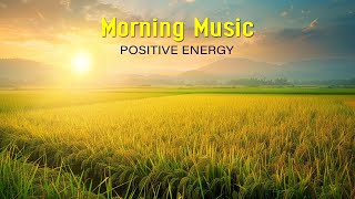 GOOD MORNING MUSIC - Wake Up Happy & Stress Relief, Relax - Morning music to star your positive day