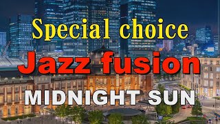 Special choice Jazz fusion  MIDNIGHT SUN  作業用BGM